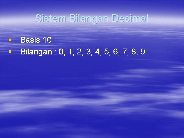 Sistem Bilangan Desimal § Basis 10 § Bilangan : 0, 1, 2, 3, 4,