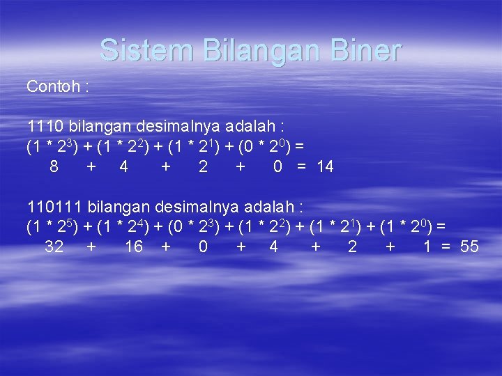 Sistem Bilangan Biner Contoh : 1110 bilangan desimalnya adalah : (1 * 23) +