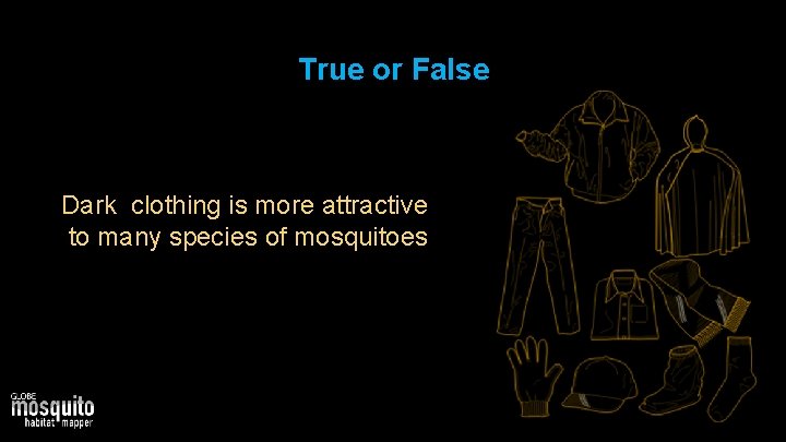 True or False Dark clothing is more attractive to many species of mosquitoes 