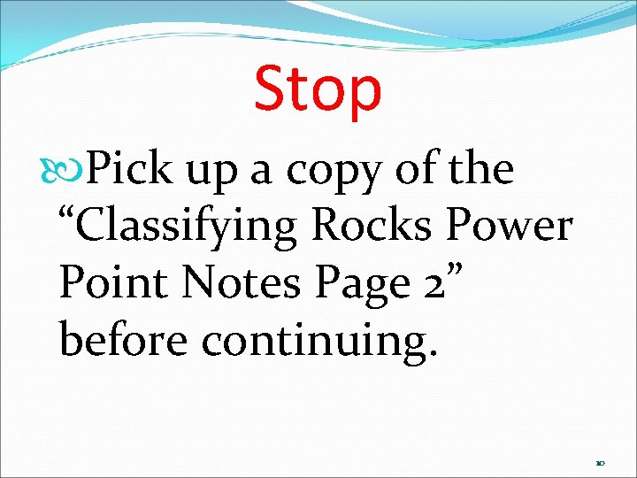 Stop Pick up a copy of the “Classifying Rocks Power Point Notes Page 2”
