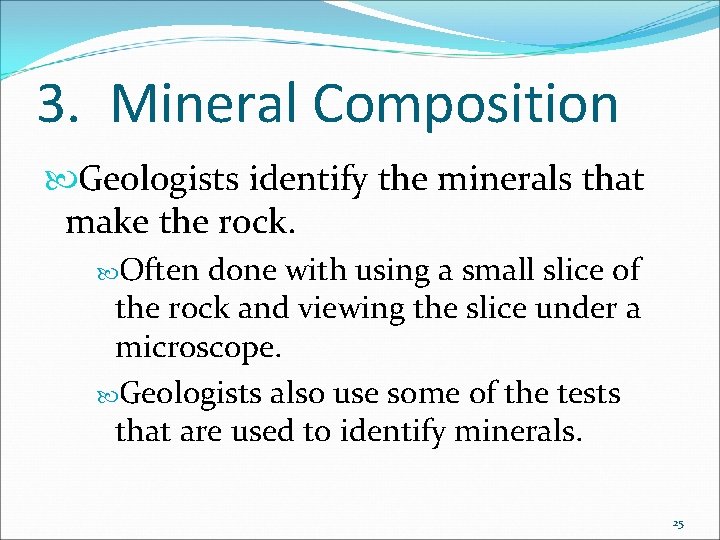 3. Mineral Composition Geologists identify the minerals that make the rock. Often done with