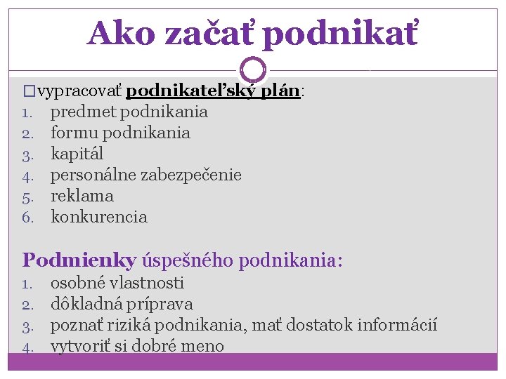 Ako začať podnikať �vypracovať podnikateľský plán: 1. predmet podnikania 2. formu podnikania 3. kapitál