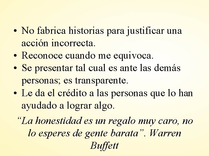  • No fabrica historias para justificar una acción incorrecta. • Reconoce cuando me