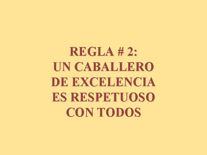 REGLA # 2: UN CABALLERO DE EXCELENCIA ES RESPETUOSO CON TODOS 