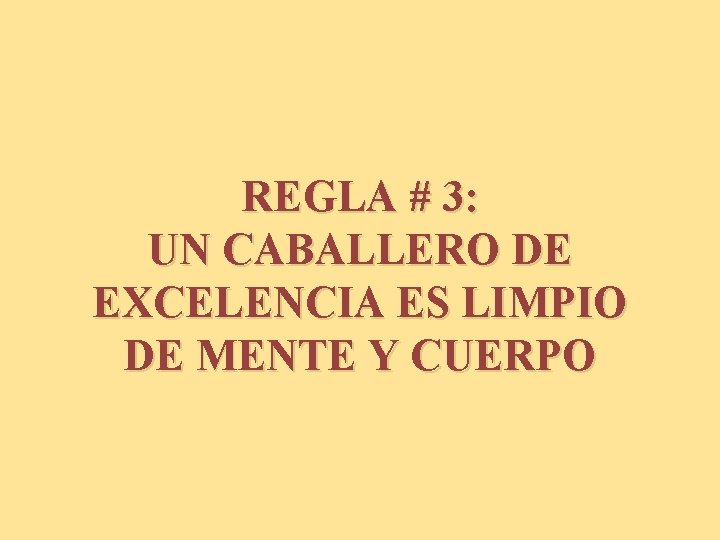 REGLA # 3: UN CABALLERO DE EXCELENCIA ES LIMPIO DE MENTE Y CUERPO 