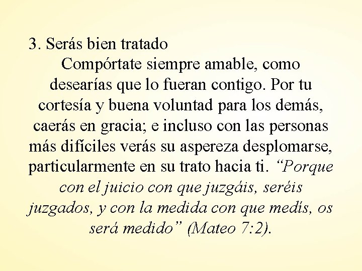 3. Serás bien tratado Compórtate siempre amable, como desearías que lo fueran contigo. Por