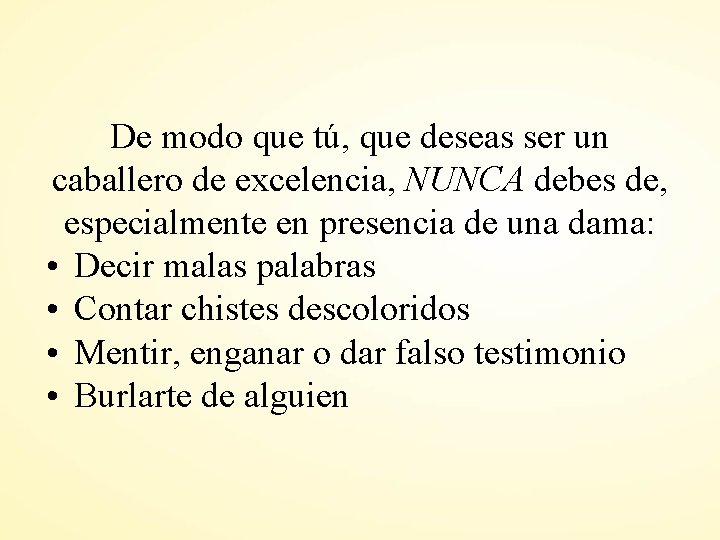 De modo que tú, que deseas ser un caballero de excelencia, NUNCA debes de,