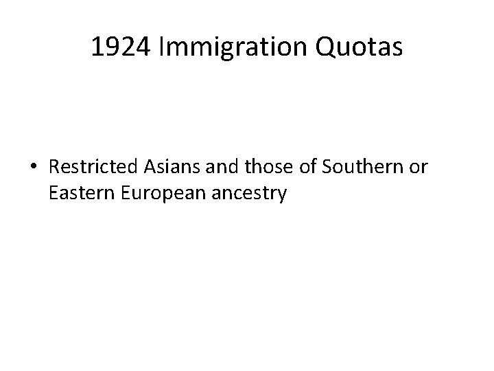 1924 Immigration Quotas • Restricted Asians and those of Southern or Eastern European ancestry
