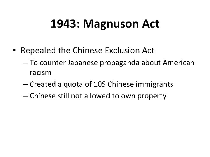 1943: Magnuson Act • Repealed the Chinese Exclusion Act – To counter Japanese propaganda