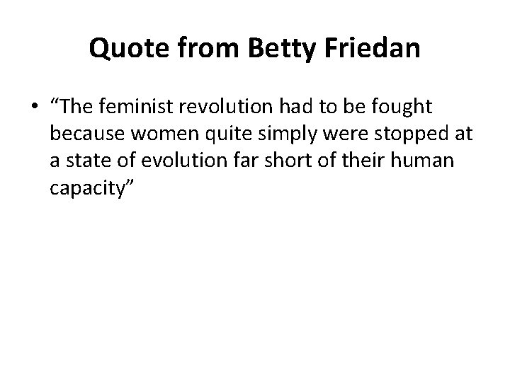 Quote from Betty Friedan • “The feminist revolution had to be fought because women