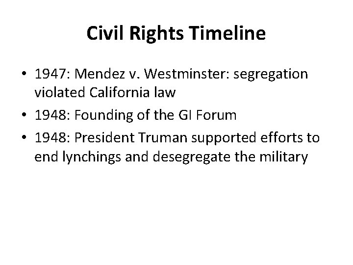 Civil Rights Timeline • 1947: Mendez v. Westminster: segregation violated California law • 1948: