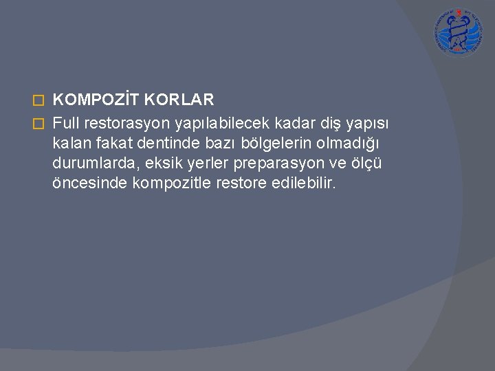 KOMPOZİT KORLAR � Full restorasyon yapılabilecek kadar diş yapısı kalan fakat dentinde bazı bölgelerin