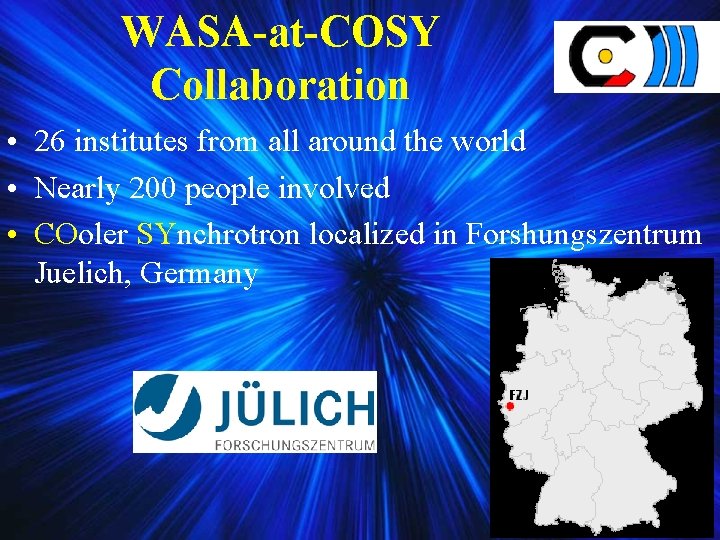 WASA-at-COSY Collaboration • 26 institutes from all around the world • Nearly 200 people WASA-at-COSY Collaboration • 26 institutes from all around the world • Nearly 200 people