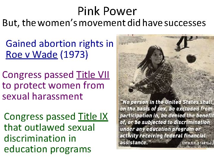 Pink Power But, the women’s movement did have successes Gained abortion rights in Roe
