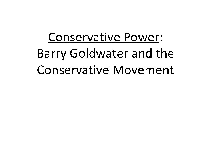 Conservative Power: Barry Goldwater and the Conservative Movement 