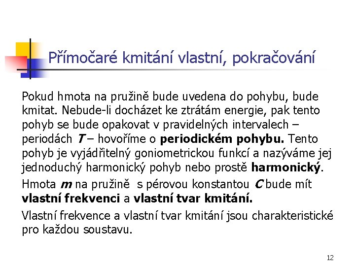 Přímočaré kmitání vlastní, pokračování Pokud hmota na pružině bude uvedena do pohybu, bude kmitat.