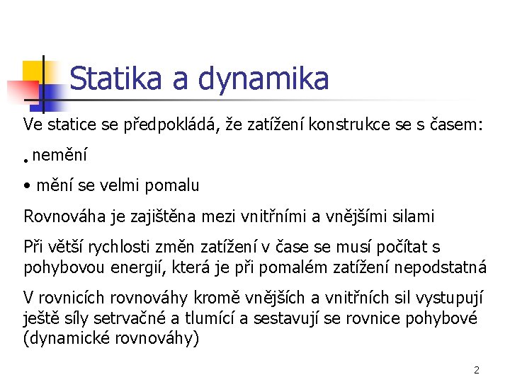 Statika a dynamika Ve statice se předpokládá, že zatížení konstrukce se s časem: •