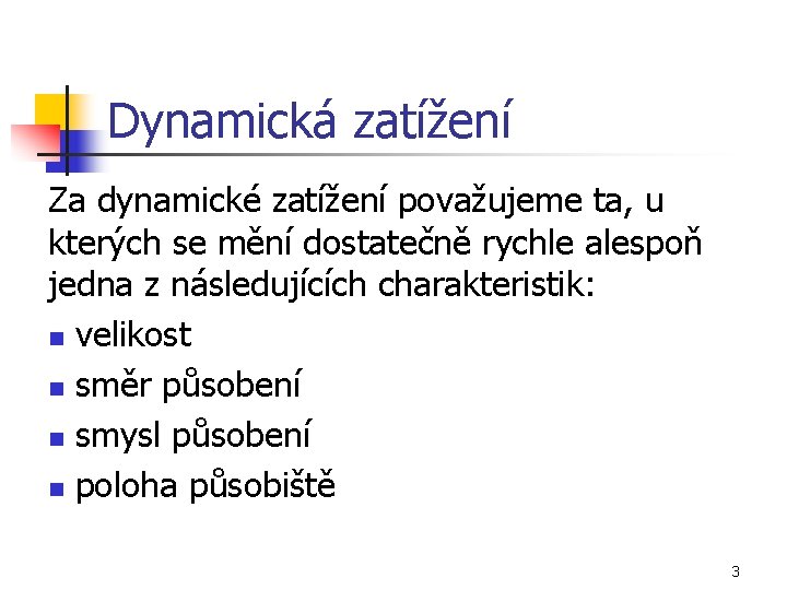 Dynamická zatížení Za dynamické zatížení považujeme ta, u kterých se mění dostatečně rychle alespoň