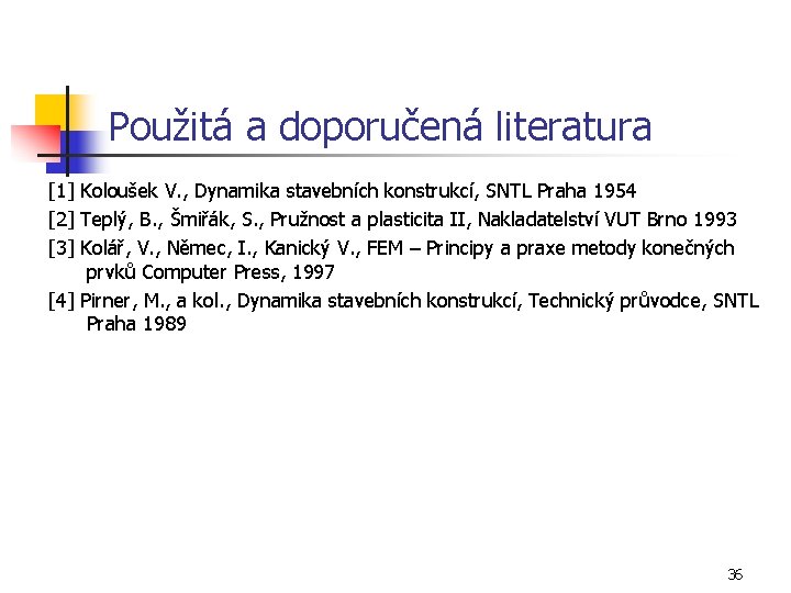 Použitá a doporučená literatura [1] Koloušek V. , Dynamika stavebních konstrukcí, SNTL Praha 1954