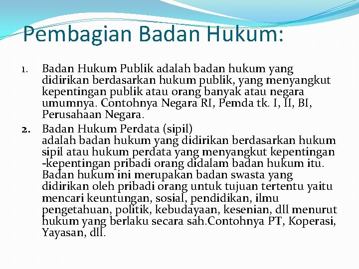 Pembagian Badan Hukum: 1. Badan Hukum Publik adalah badan hukum yang didirikan berdasarkan hukum