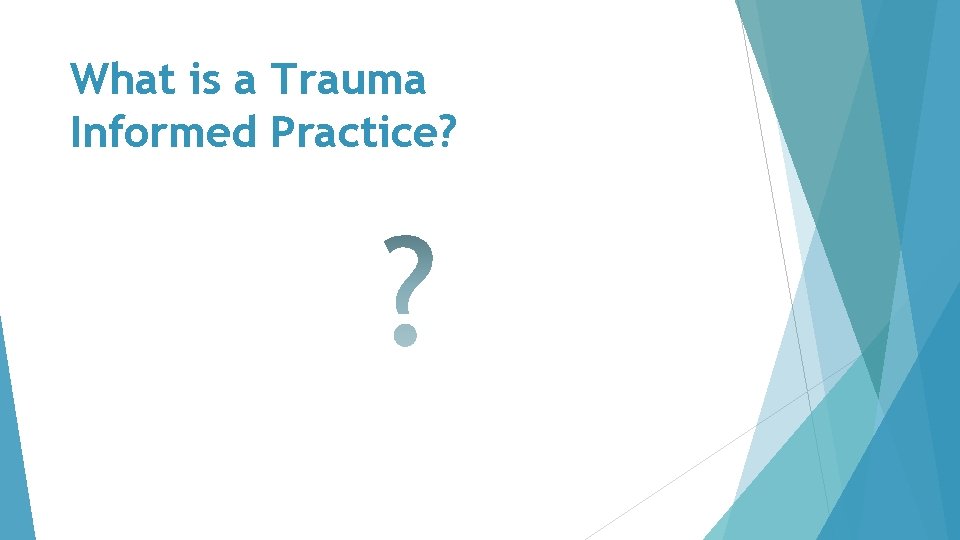 What is a Trauma Informed Practice? 