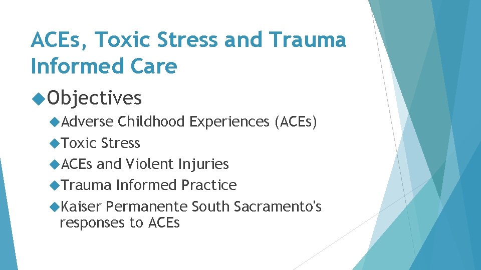 ACEs, Toxic Stress and Trauma Informed Care Objectives Adverse Childhood Experiences (ACEs) Toxic Stress