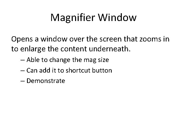 Magnifier Window Opens a window over the screen that zooms in to enlarge the
