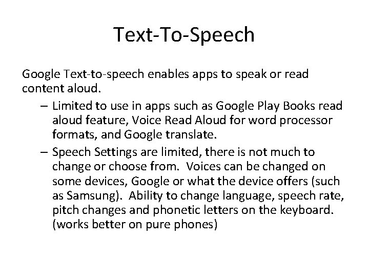 Text-To-Speech Google Text-to-speech enables apps to speak or read content aloud. – Limited to