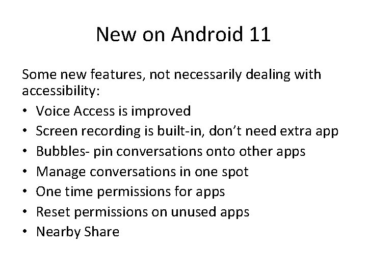 New on Android 11 Some new features, not necessarily dealing with accessibility: • Voice