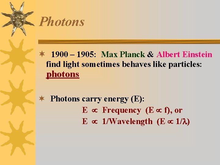 Photons ¬ 1900 – 1905: Max Planck & Albert Einstein find light sometimes behaves