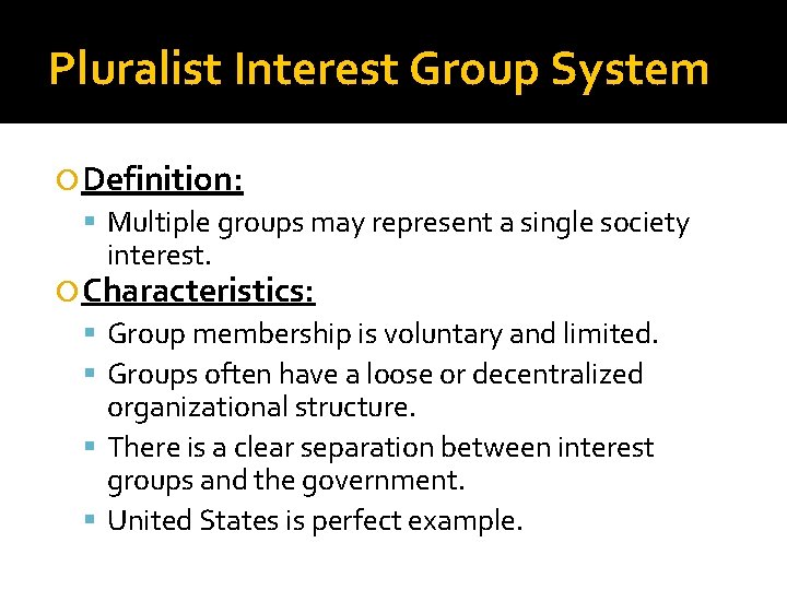 Pluralist Interest Group System Definition: Multiple groups may represent a single society interest. Characteristics: