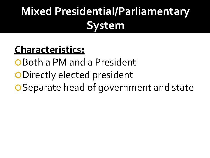 Mixed Presidential/Parliamentary System Characteristics: Both a PM and a President Directly elected president Separate