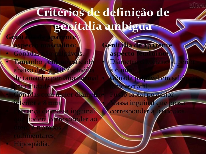 Critérios de definição de genitália ambígua Genitália de aparente aspecto masculino: aspecto feminino: •