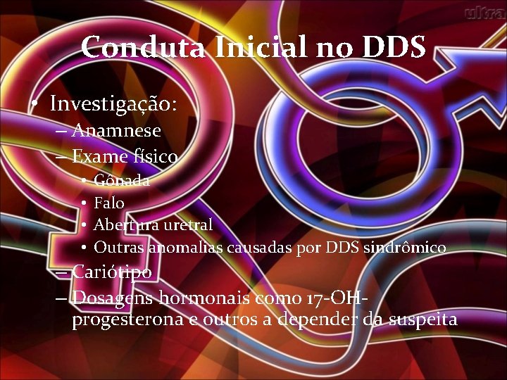 Conduta Inicial no DDS • Investigação: – Anamnese – Exame físico • • Gônada