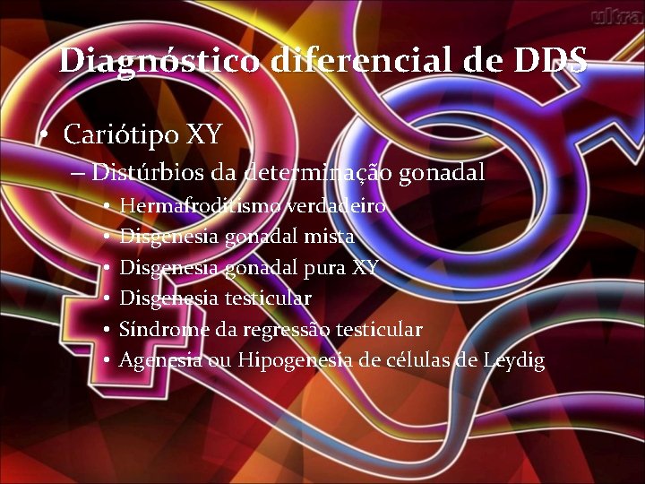 Diagnóstico diferencial de DDS • Cariótipo XY – Distúrbios da determinação gonadal • •