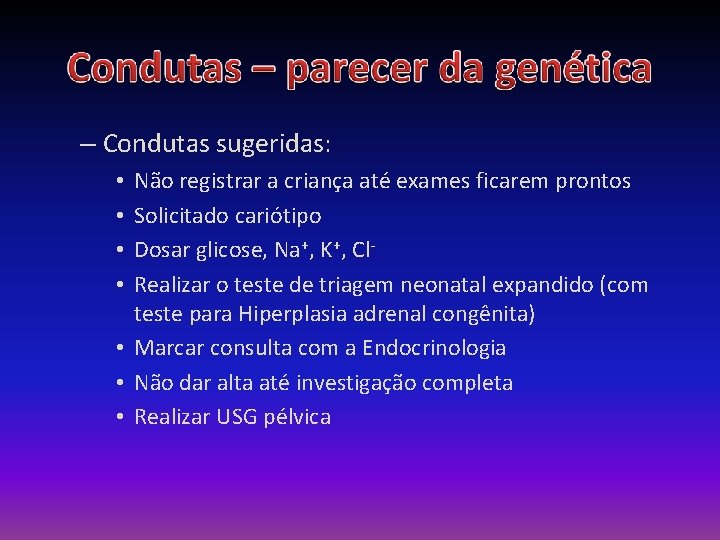 – Condutas sugeridas: Não registrar a criança até exames ficarem prontos Solicitado cariótipo Dosar