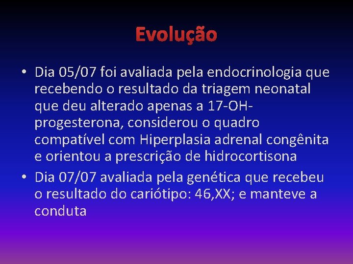 Evolução • Dia 05/07 foi avaliada pela endocrinologia que recebendo o resultado da triagem