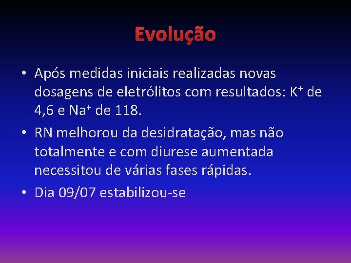 Evolução • Após medidas iniciais realizadas novas dosagens de eletrólitos com resultados: K+ de