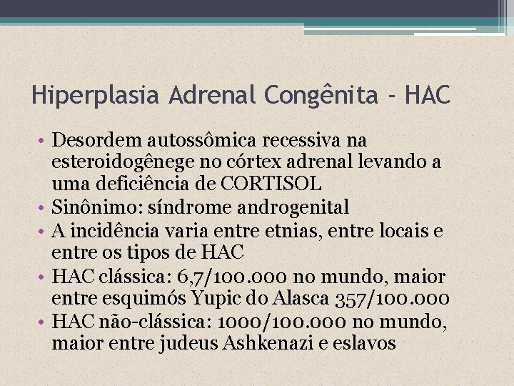 Hiperplasia Adrenal Congênita - HAC • Desordem autossômica recessiva na esteroidogênege no córtex adrenal