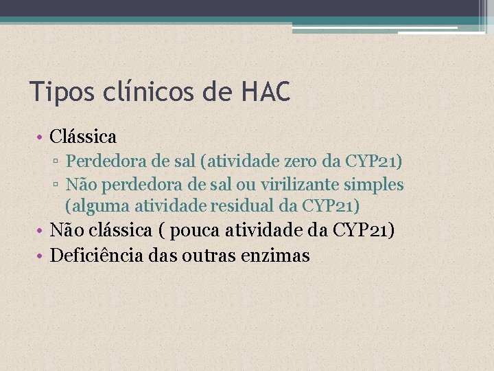 Tipos clínicos de HAC • Clássica ▫ Perdedora de sal (atividade zero da CYP