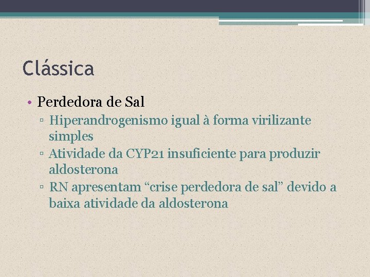 Clássica • Perdedora de Sal ▫ Hiperandrogenismo igual à forma virilizante simples ▫ Atividade