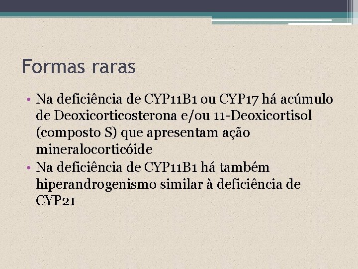 Formas raras • Na deficiência de CYP 11 B 1 ou CYP 17 há