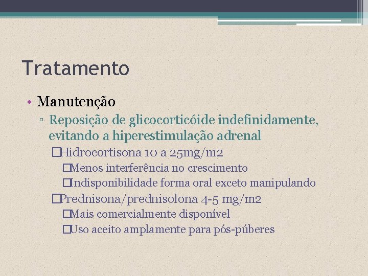 Tratamento • Manutenção ▫ Reposição de glicocorticóide indefinidamente, evitando a hiperestimulação adrenal �Hidrocortisona 10