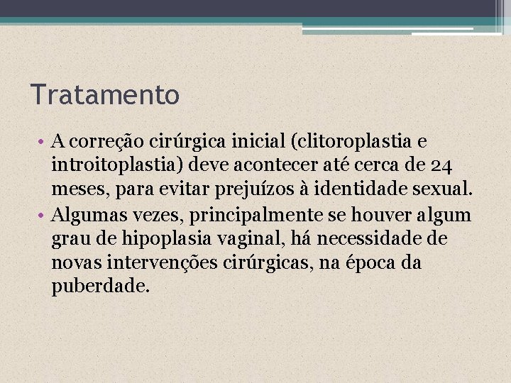 Tratamento • A correção cirúrgica inicial (clitoroplastia e introitoplastia) deve acontecer até cerca de