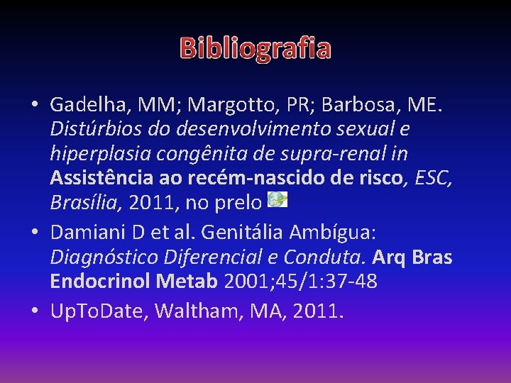  • Gadelha, MM; Margotto, PR; Barbosa, ME. Distúrbios do desenvolvimento sexual e hiperplasia