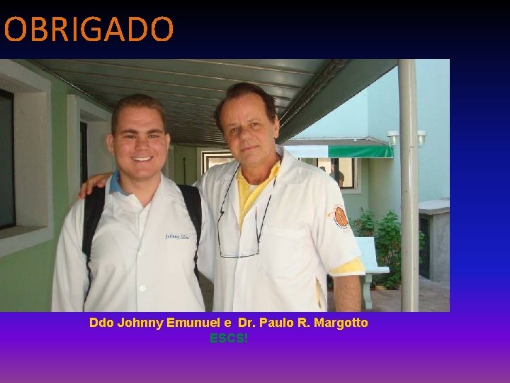 OBRIGADO Ddo Johnny Emunuel e Dr. Paulo R. Margotto ESCS! 