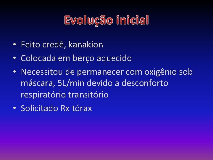  • Feito credê, kanakion • Colocada em berço aquecido • Necessitou de permanecer