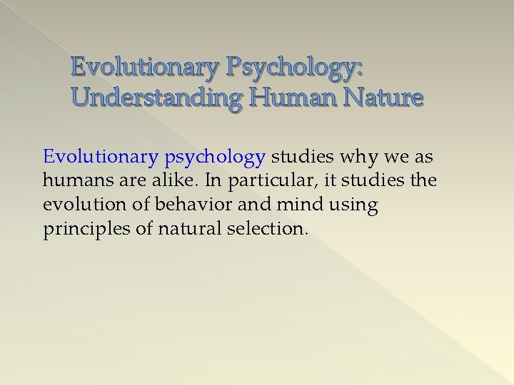 Evolutionary Psychology: Understanding Human Nature Evolutionary psychology studies why we as humans are alike.