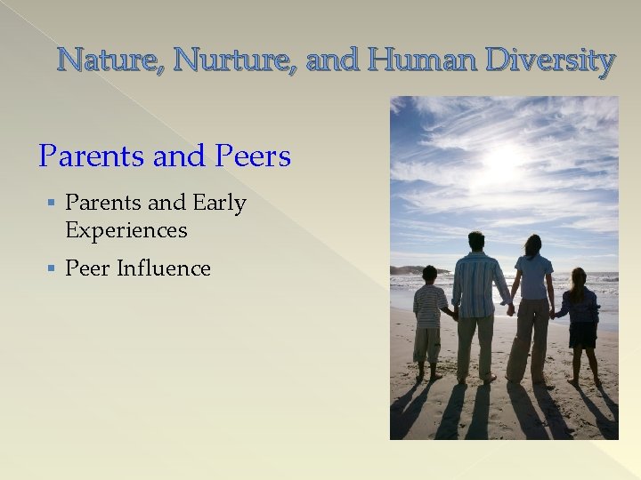 Nature, Nurture, and Human Diversity Parents and Peers § Parents and Early Experiences §