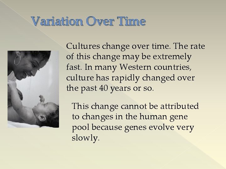 Variation Over Time Cultures change over time. The rate of this change may be